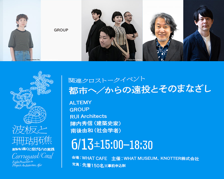 出展建築家 クロストーク「都市へ/からの遠投とそのまなざし」